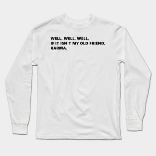 Well, well, well, if it isnt my old friend, karma. funny quote lettering digital illustration Long Sleeve T-Shirt